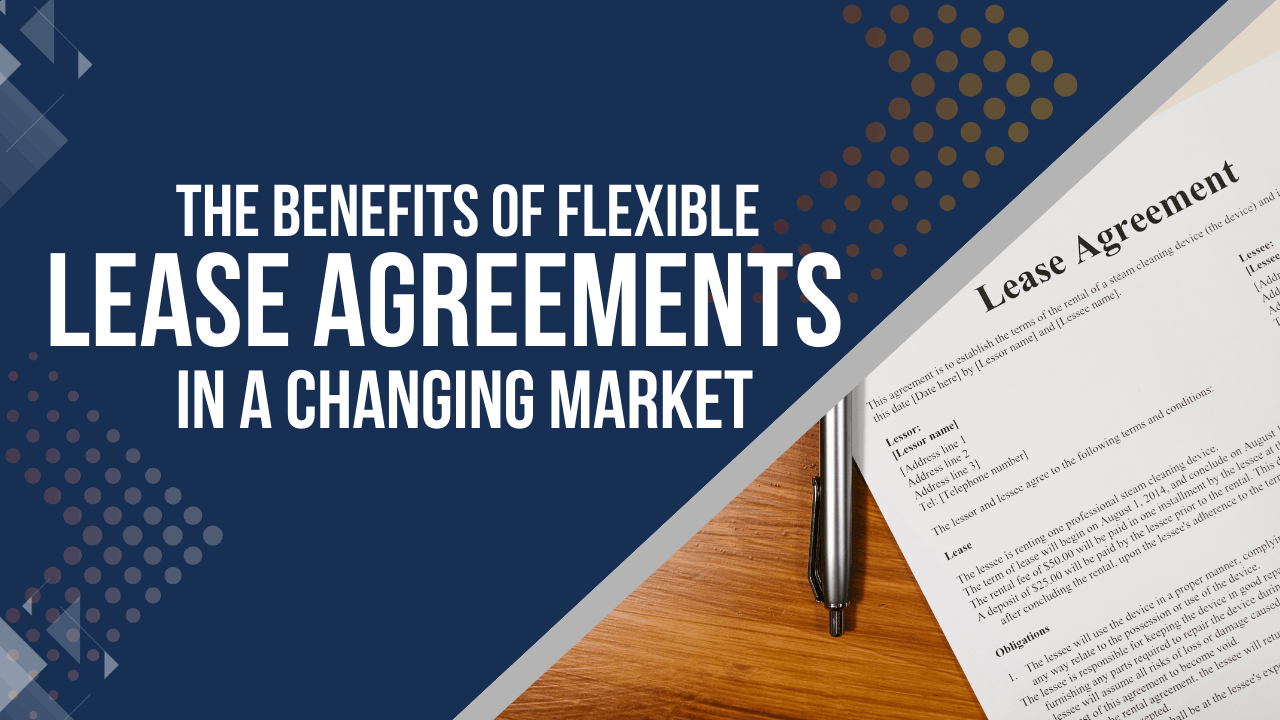 The Benefits of Flexible Lease Agreements in a Changing Market
